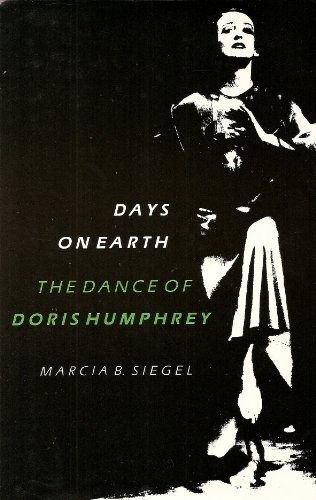 DAYS ON EARTH: THE DANCE OF DORIS HUMPHREY By Marcia B. Siegel – Hardcover *VG+*