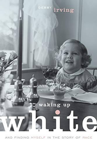 Waking Up White, and Finding Myself i…, Irving, Debby