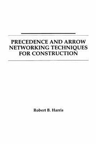 Precedence and Arrow Networking Techniques for Construction by Robert B Harris