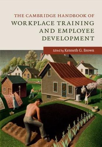 The Cambridge Handbook of Workplace Training and Employee Development by Brown