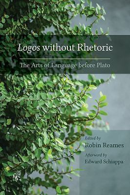 Logos Without Rhetoric: The Arts of Language Before Plato (Studies in Rhetoric/C