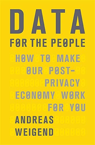 Data for the People: How to Make Our Post-Privacy Economy Work for You by Weige