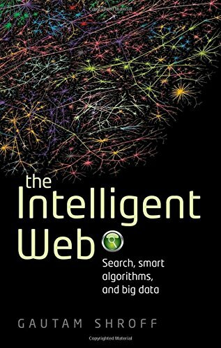 The Intelligent Web: Search, smart algorithms, and big data by Shroff, Gautam