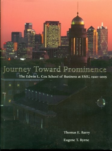 Journey Toward Prominence: The Edwin L. Cox School of Business at Smu, 1920-…