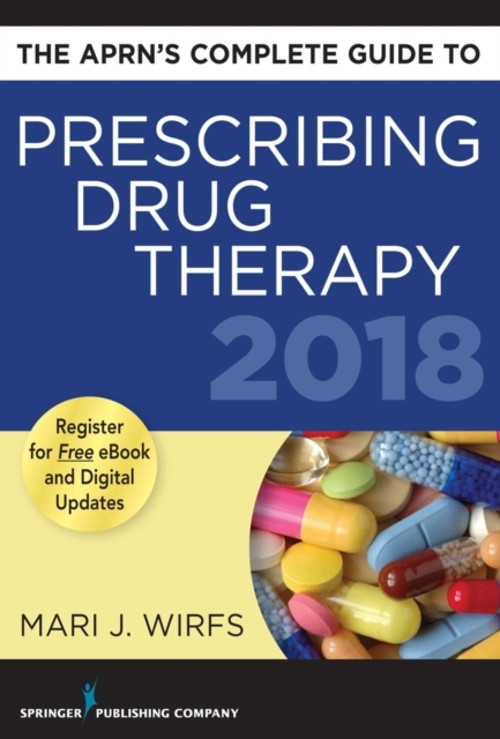 The APRN’s Complete Guide to Prescribing Drug Therapy 2018 Mari J