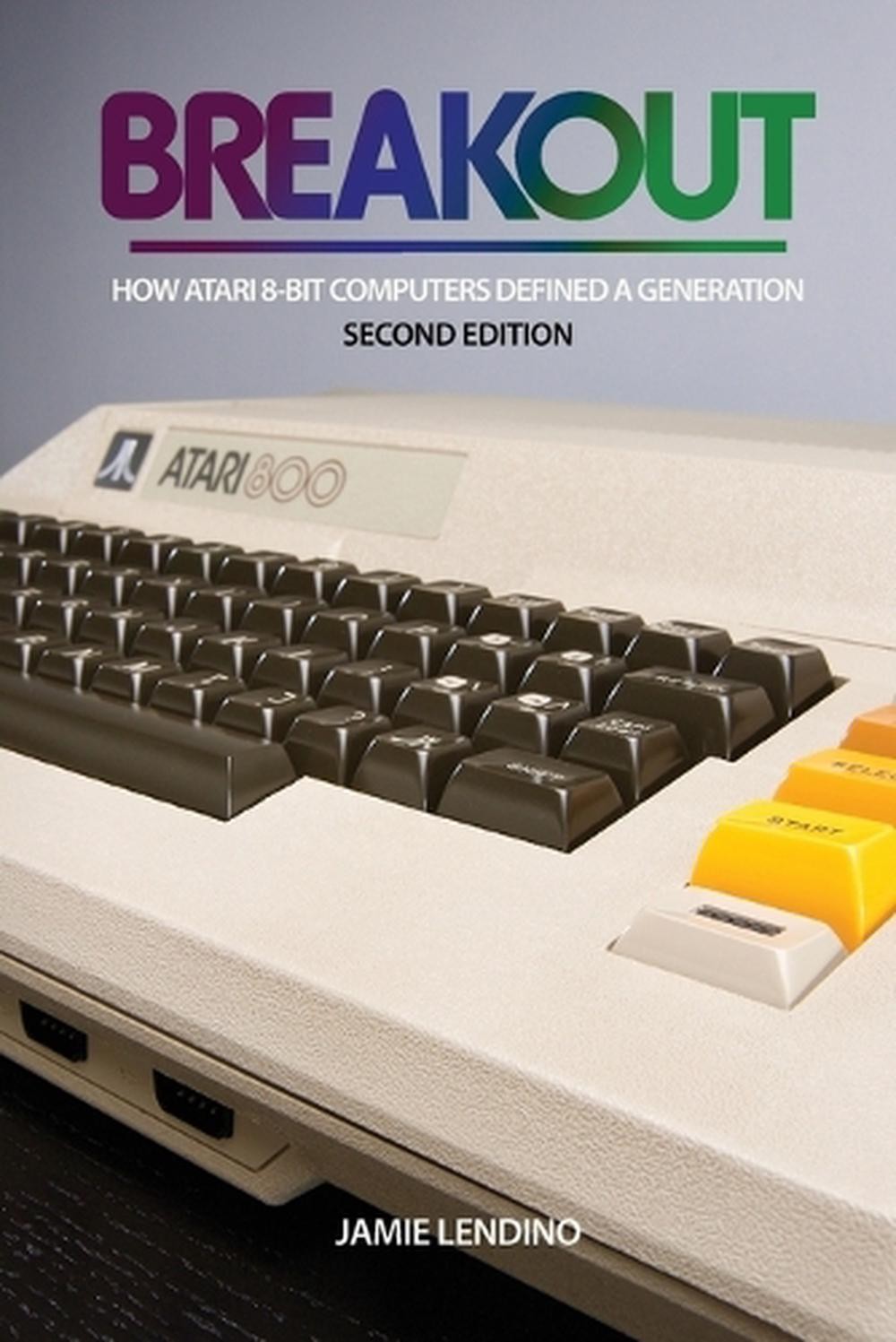 Breakout: How Atari 8-Bit Computers Defined a Generation by Jamie Lendino Paperb