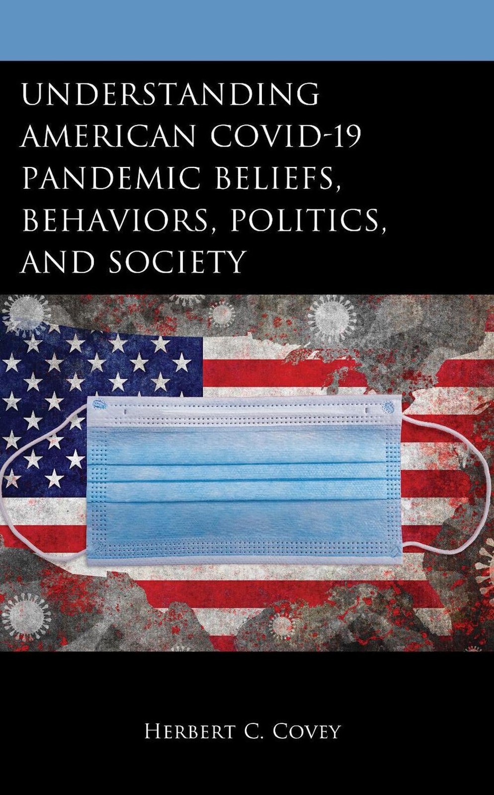 Understanding American COVID-19 Pandemic Beliefs, Behaviors, Politics, and Socie