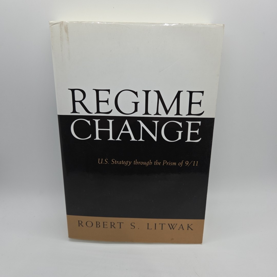 Regime Change: U.S. Strategy Through the Prism of 9/11 by Robert S. Litwak