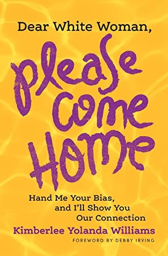 DEAR WHITE WOMAN, PLEASE COME HOME: HAND ME YOUR BIAS, AND By Kimberlee Yolanda