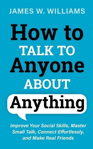 James W Williams How to Talk to Anyone About Anything (Paperback)