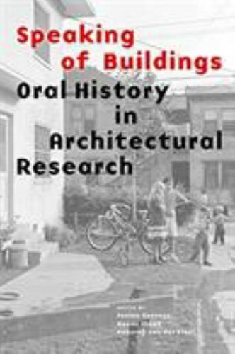 Speaking of Buildings: Oral History in Architectural Research (collected essays