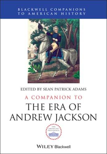 A Companion to the Era of Andrew Jackson by Sean Patrick Adams: New