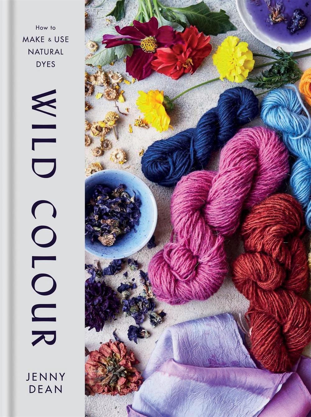 Wild Colour: How to Make and Use Natural Dyes by Jenny Dean (English) Hardcover