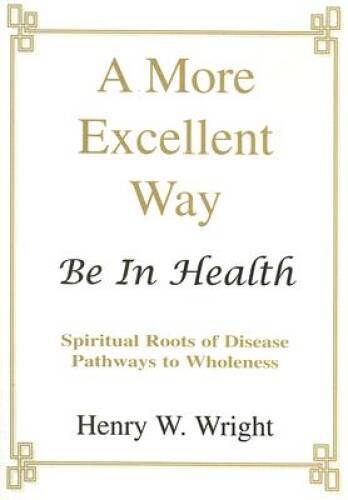 A More Excellent Way: Be In Health – Paperback By Henry W. Wright – ACCEPTABLE