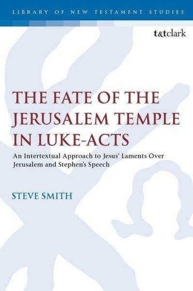 The Fate of the Jerusalem Temple in Luke-Acts: An Intertextual Approach to …