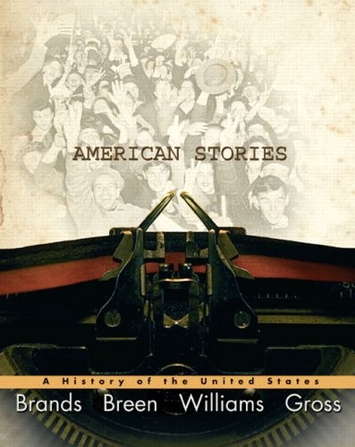 AMERICAN STORIES: A HISTORY OF THE UNITED STATES, COMBINED By H. W. Brands & T.