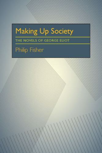 Making Up Society: The Novels of George Eliot, Fisher, Philip, Good Book