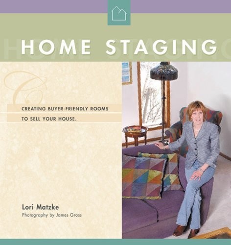 HOME STAGING: CREATING BUYER-FRIENDLY ROOMS TO SELL YOUR By Lori Matzke **Mint**