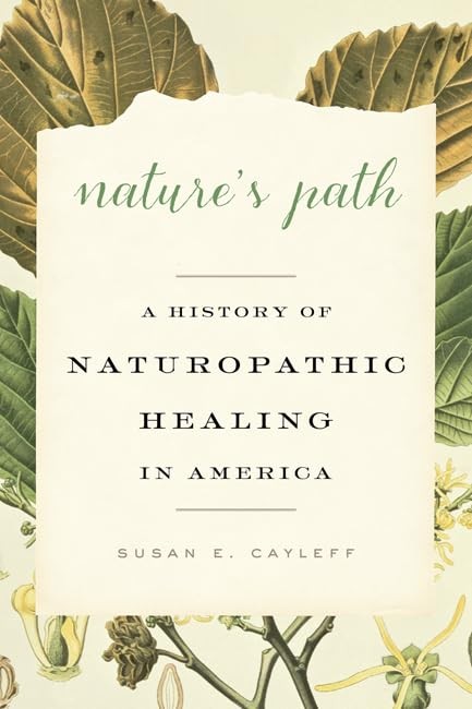 Nature’s Path: A History of Naturopathic Healing in America by Susan E. Cayleff