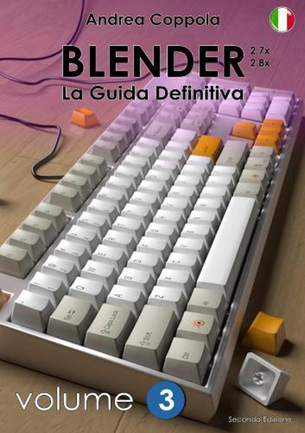 BLENDER – LA GUIDA DEFINITIVA – VOLUME 3 – Edizione 2 by Andrea Coppola (Italian