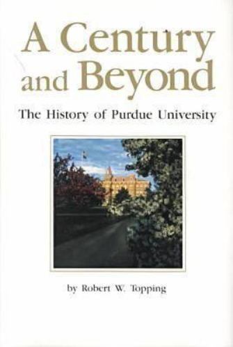 A Century and Beyond: The History of Purdue University by Robert W. Topping