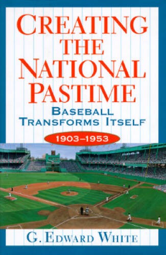 Creating the National Pastime Baseball Transforms Itself 1903-1953 – GOOD