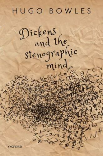 Dickens and the Stenographic Mind, Bowles, Hugo, New Book