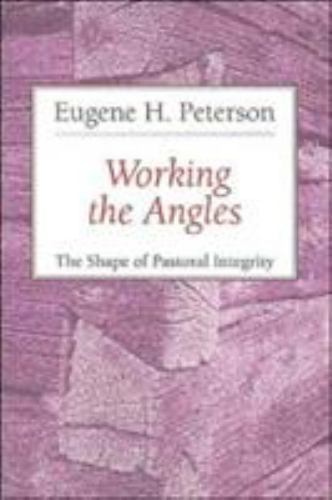 Working the Angles: The Shape of Pastoral Integrity by Peterson, Eugene H.
