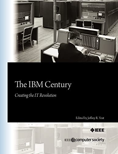 The IBM Century: Creating the IT Revolution Yost, Jeffrey R