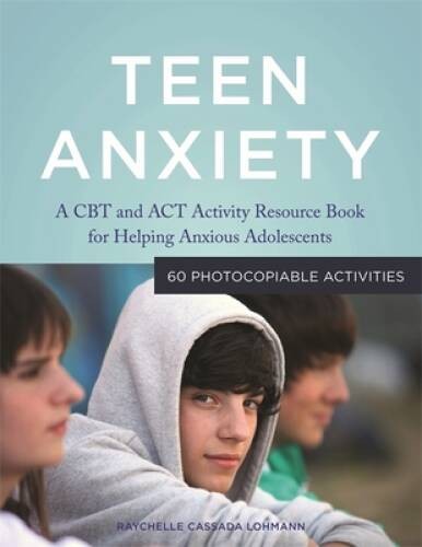 Teen Anxiety: A CBT and ACT Activity Resource Book for Helping Anxious Ad – GOOD