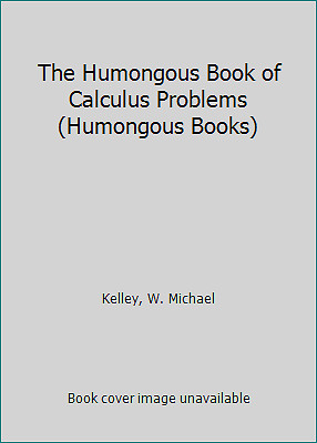 The Humongous Book of Calculus Problems (Humongous Books) by Kelley, W. Michael