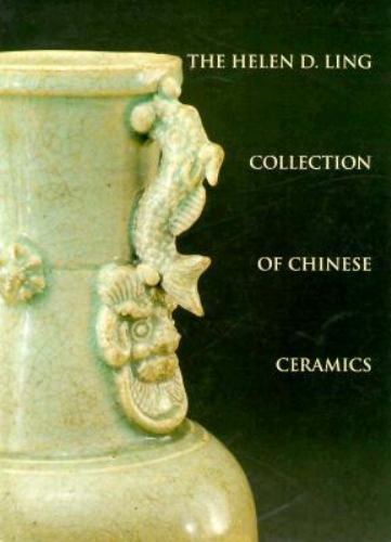The Helen D. Ling Collection of Chinese Ceramics (Studies in Chinese Art History